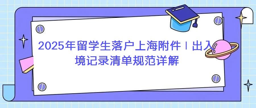 2025年留利博棋牌平台注册优惠落户上海附件 | 出入境记录清单规范详解 留学人员落户申请程序日趋规范